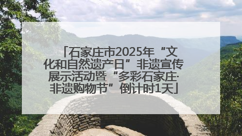 石家庄市2025年“文化和自然遗产日”非遗宣传展示活动暨“多彩石家庄·非遗购物节”倒计时1天